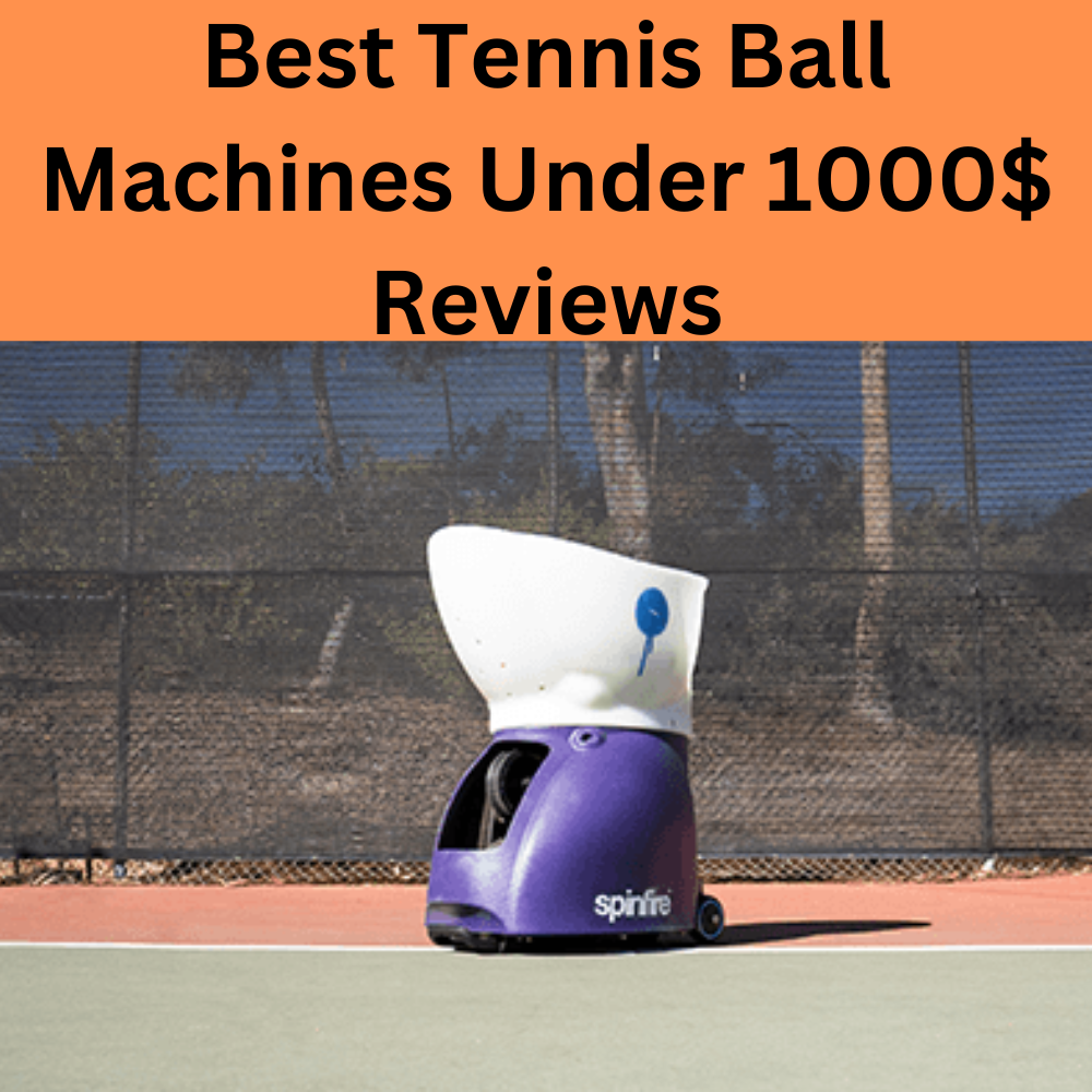 Best Tennis Ball Machine Under 1000$
