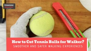 How to Cut Tennis Balls for Walker